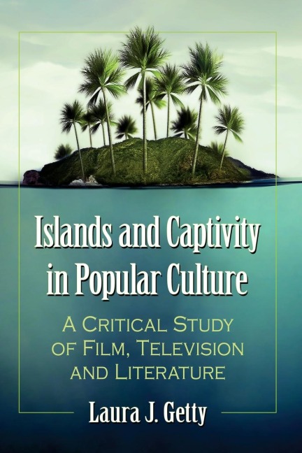 Islands and Captivity in Popular Culture: A Critical Study of Film, Television and Literature