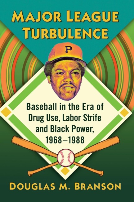 Major League Turbulence: Baseball in the Era of Drug Use, Labor Strife and Black Power, 1968-1988
