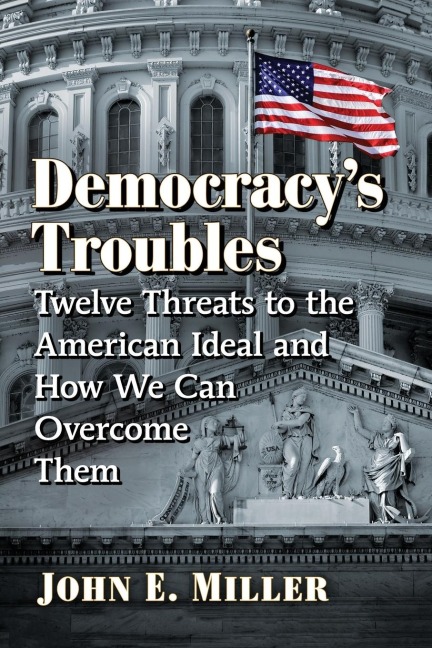 Democracys Troubles: Twelve Threats to the American Ideal and How We Can Overcome Them