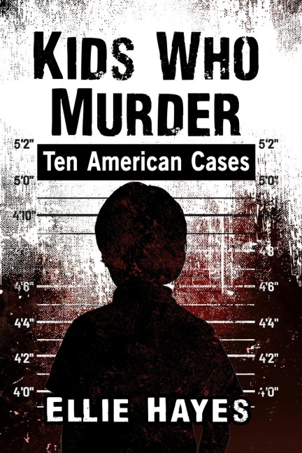 Kids Who Murder: Ten American Cases