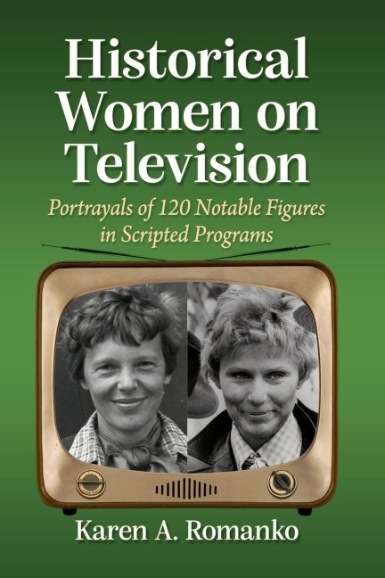 Historical Women on Television: Portrayals of 120 Notable Figures in Scripted Programs