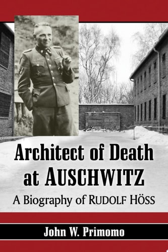 Architect of Death at Auschwitz A Biography of Rudolf Hoss