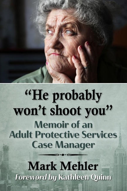 He probably wont shoot you: Memoir of an Adult Protective Services Case Manager