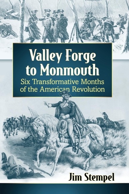 Valley Forge to Monmouth: Six Transformative Months of the American Revolution
