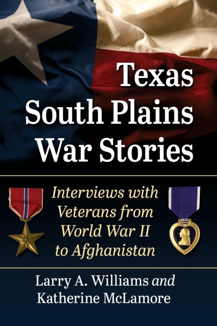 Texas South Plains War Stories: Interviews with Veterans from World War II to Afghanistan