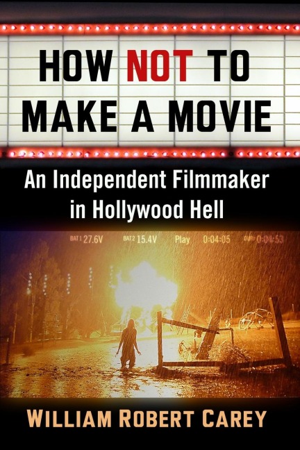How Not to Make a Movie: An Independent Filmmaker in Hollywood Hell