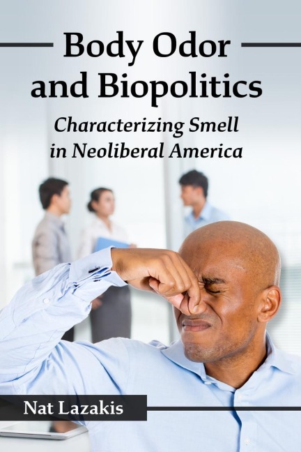 Body Odor and Biopolitics: Characterizing Smell in Neoliberal America
