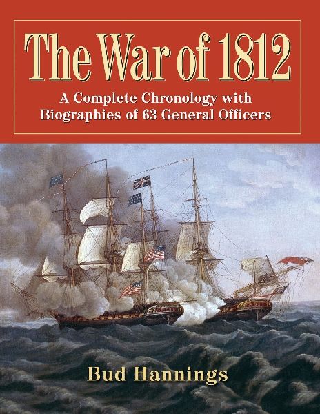 The War of 1812: A Complete Chronology with Biographies of 63 General Officers