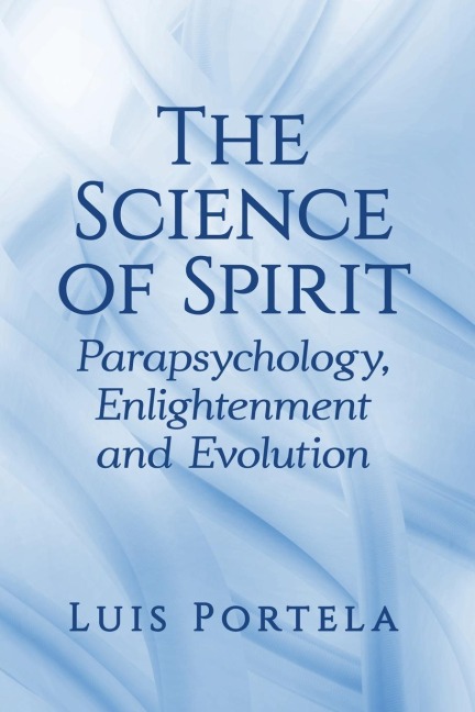 The Science of Spirit: Parapsychology, Enlightenment and Evolution