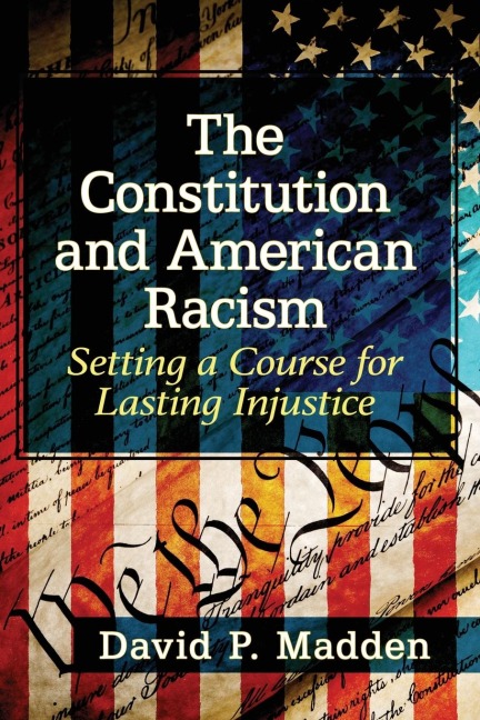 The Constitution and American Racism: Setting a Course for Lasting Injustice