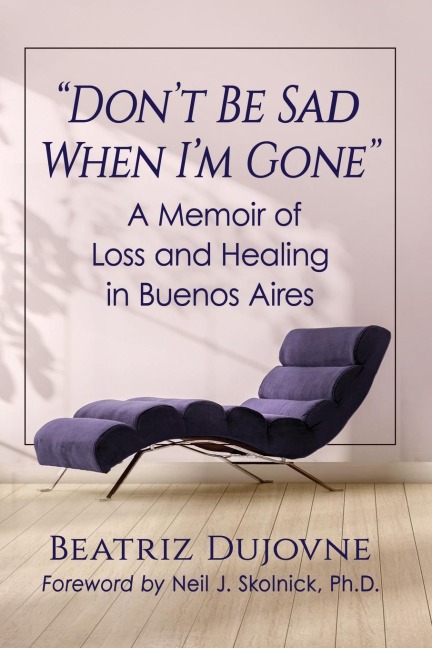 Dont Be Sad When Im Gone: A Memoir of Loss and Healing in Buenos Aires