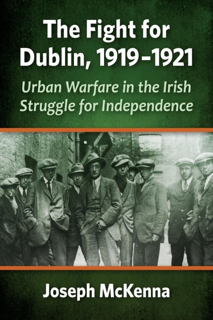 The Fight for Dublin, 1919-1921: Urban Warfare in the Irish Struggle for Independence