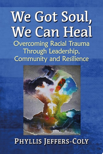 We Got Soul, We Can Heal Overcoming Racial Trauma Through Leadership, Community and Resilience