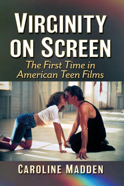 Virginity on Screen: The First Time in American Teen Films