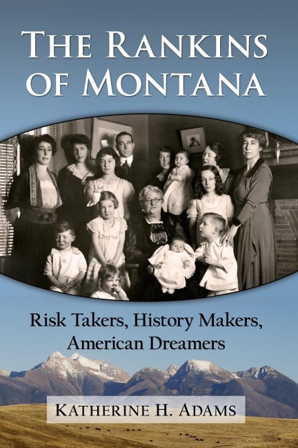 The Rankins of Montana: Risk Takers, History Makers, American Dreamers