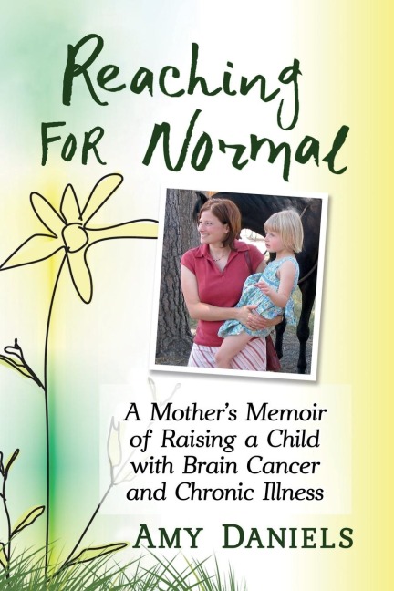 Reaching for Normal: A Mothers Memoir of Raising a Child with Brain Cancer and Chronic Illness