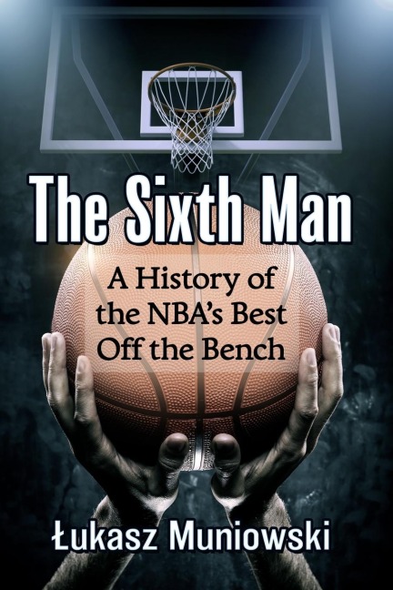 The Sixth Man: A History of the NBAs Best Off the Bench