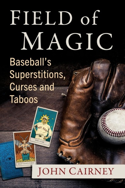 Field of Magic: Baseballs Superstitions, Curses and Taboos