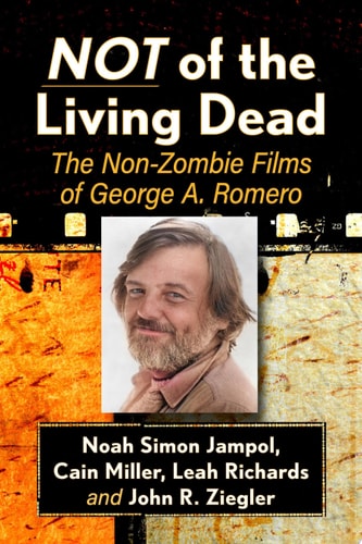 Not of the Living Dead The Non-Zombie Films of George A. Romero