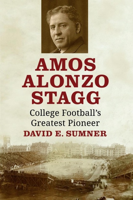 Amos Alonzo Stagg: College Footballs Greatest Pioneer
