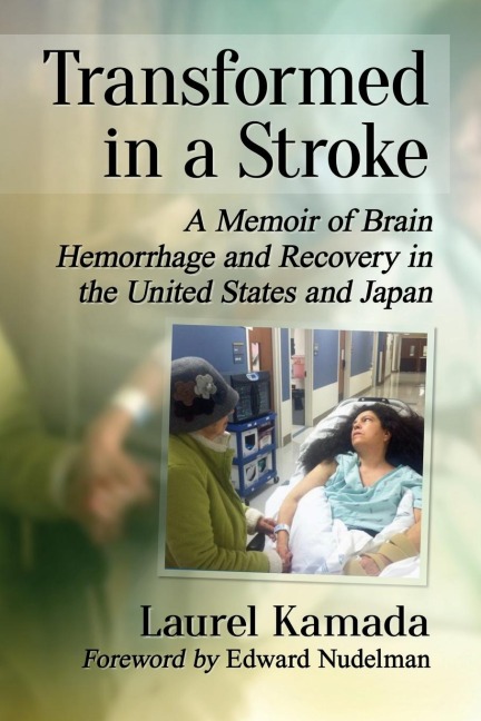 Transformed in a Stroke: A Memoir of Brain Hemorrhage and Recovery in the United States and Japan