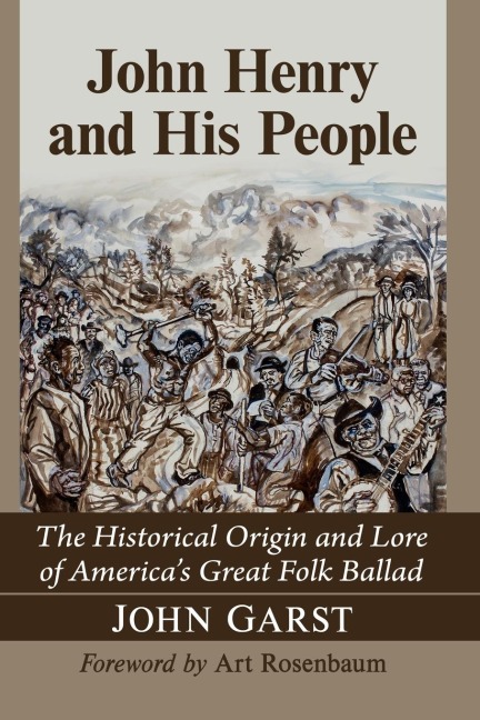 John Henry and His People: The Historical Origin and Lore of Americas Great Folk Ballad