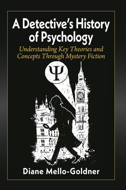 A Detectives History of Psychology: Understanding Key Theories and Concepts Through Mystery Fiction