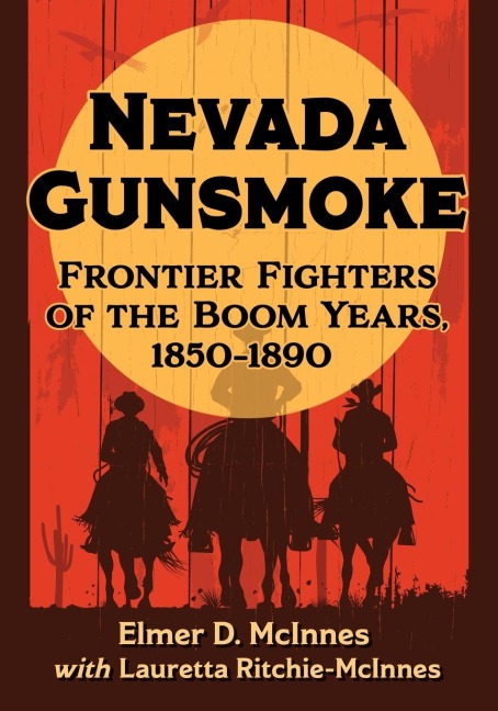Nevada Gunsmoke: Frontier Fighters of the Boom Years, 1850-1890
