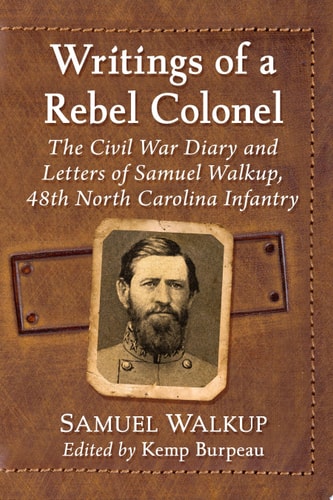 Writings of a Rebel Colonel The Civil War Diary and Letters of Samuel Walkup, 48th North Carolina Infantry