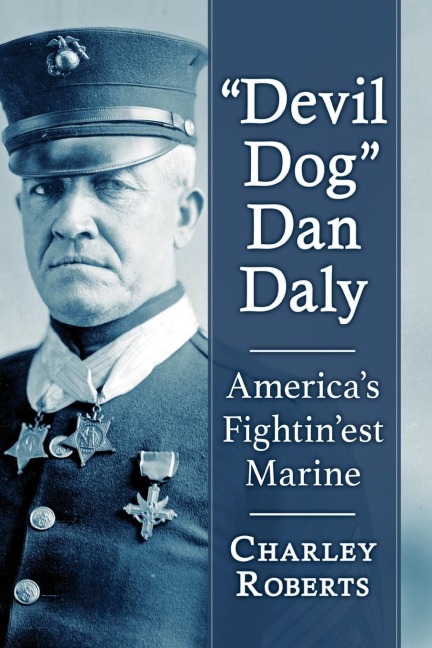 Devil Dog Dan Daly: Americas Fightinest Marine