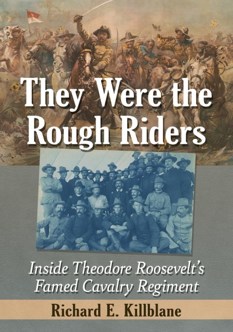 They Were the Rough Riders: Inside Theodore Roosevelts Famed Cavalry Regiment