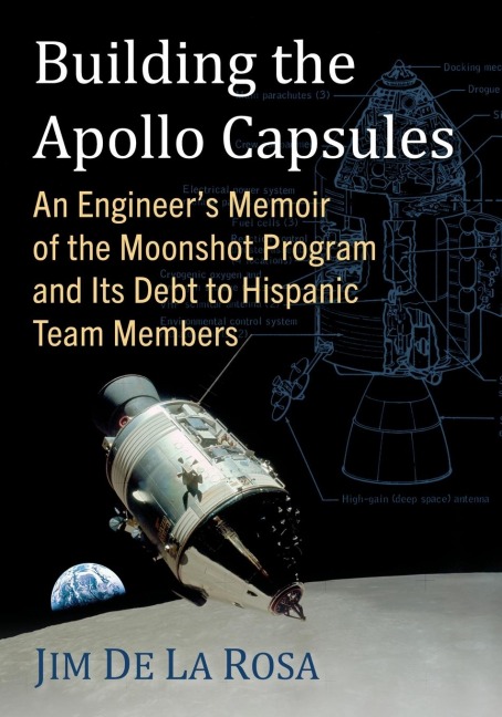 Building the Apollo Capsules: An Engineers Memoir of the Moonshot Program and Its Debt to Hispanic Team Members