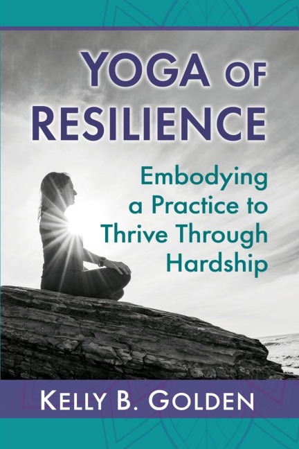 Yoga of Resilience: Embodying a Practice to Thrive Through Hardship