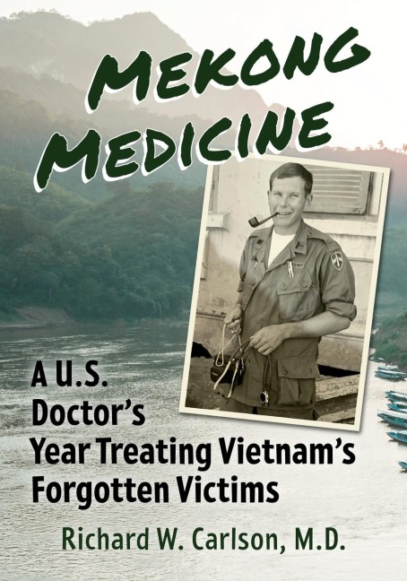 Mekong Medicine: A U.S. Doctors Year Treating Vietnams Forgotten Victims
