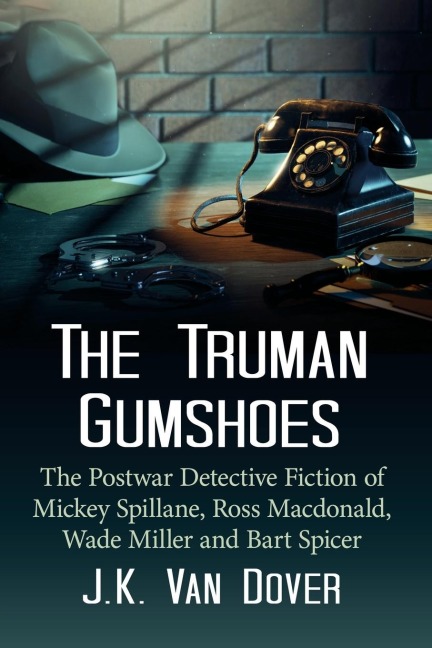 The Truman Gumshoes: The Postwar Detective Fiction of Mickey Spillane, Ross Macdonald, Wade Miller and Bart Spicer
