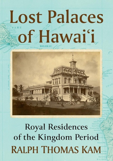 Lost Palaces of Hawaii: Royal Residences of the Kingdom Period