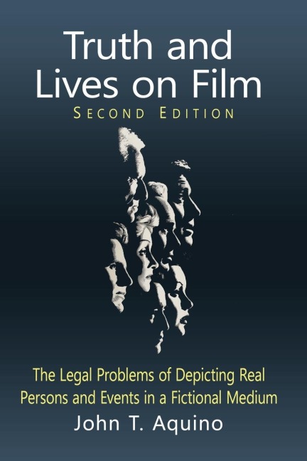 Truth and Lives on Film: The Legal Problems of Depicting Real Persons and Events in a Fictional Medium, 2d ed.