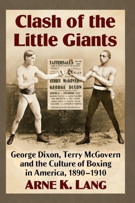 Clash of the Little Giants: George Dixon, Terry McGovern and the Culture of Boxing in America, 1890-1910