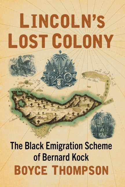 Lincolns Lost Colony: The Black Emigration Scheme of Bernard Kock