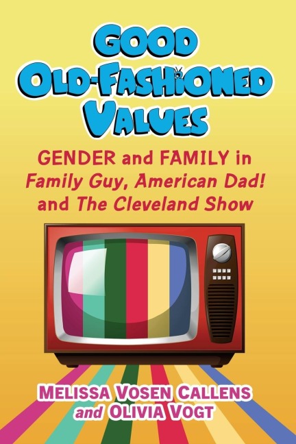 Good Old-Fashioned Values: Gender and Family in Family Guy, American Dad! and The Cleveland Show