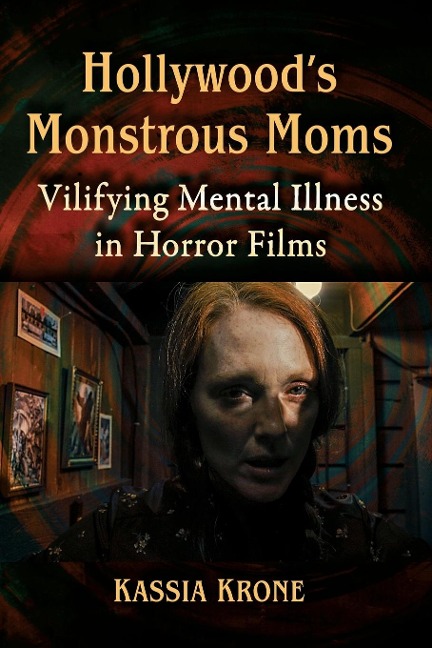 Hollywoods Monstrous Moms: Vilifying Mental Illness in Horror Films
