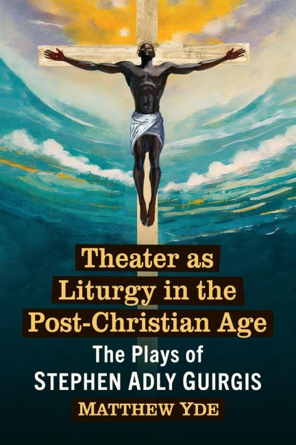 Theater as Liturgy in the Post-Christian Age: The Plays of Stephen Adly Guirgis