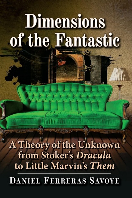Dimensions of the Fantastic: A Theory of the Unknown from Stokers Dracula to Little Marvins Them