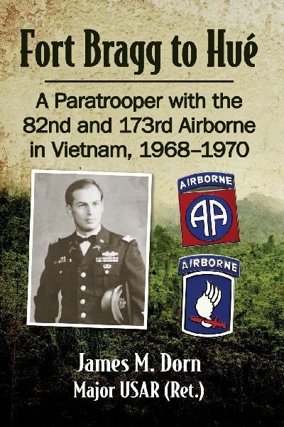 Fort Bragg to Hue: A Paratrooper with the 82nd and 173rd Airborne in Vietnam, 1968-1970