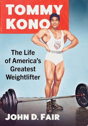 Tommy Kono The Life of America's Greatest Weightlifter