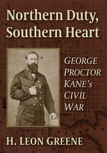 Northern Duty, Southern Heart: George Proctor Kanes Civil War