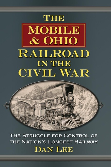 The Mobile & Ohio Railroad in the Civil War: The Struggle for Control of the Nations Longest Railway
