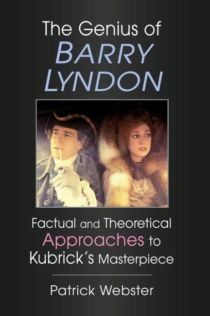 The Genius of Barry Lyndon: Factual and Theoretical Approaches to Kubricks Masterpiece
