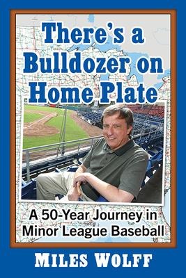 Theres a Bulldozer on Home Plate: A 50-Year Journey in Minor League Baseball