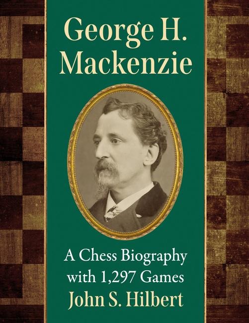 George H. Mackenzie: A Chess Biography with 1,297 Games